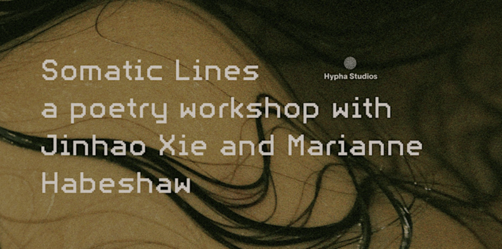 Somatic Lines: a poetry workshop with Jinhao Xie and Marianne Habeshaw